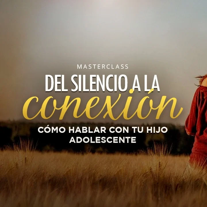 Masterclass Del silencio a la conexión: cómo hablar con tu hijo adolescente